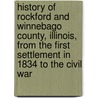 History Of Rockford And Winnebago County, Illinois, From The First Settlement In 1834 To The Civil War by Charles A. Church
