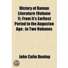 History Of Roman Literature (Volume 1); From It's Earliest Period To The Augustan Age ; In Two Volumes door John Colin Dunlop