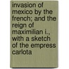 Invasion Of Mexico By The French; And The Reign Of Maximilian I., With A Sketch Of The Empress Carlota door Frederic Hall