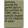 Journeys Among The Gentle Japs In The Summer Of 1895, With A Special Chapter On The Religions Of Japan by Joseph Llewelyn Thomas