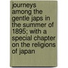 Journeys Among The Gentle Japs In The Summer Of 1895; With A Special Chapter On The Religions Of Japan door Joseph Llewelyn Thomas