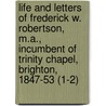 Life And Letters Of Frederick W. Robertson, M.A., Incumbent Of Trinity Chapel, Brighton, 1847-53 (1-2) by Frederick William Robertson