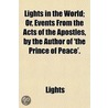 Lights In The World; Or, Events From The Acts Of The Apostles, By The Author Of 'The Prince Of Peace'. by Lights