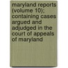 Maryland Reports (Volume 10); Containing Cases Argued And Adjudged In The Court Of Appeals Of Maryland door Maryland. Cour Appeals
