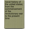 Naval History Of The United States; From The Commencement Of The Revolutionary War To The Present Time door Thomas Clark