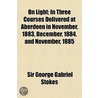 On Light; In Three Courses Delivered At Aberdeen In November, 1883, December, 1884, And November, 1885 door Bart Sir George Gabriel Stokes