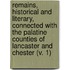 Remains, Historical And Literary, Connected With The Palatine Counties Of Lancaster And Chester (V. 1)