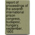 Report Of Proceedings Of The Seventh International Prison Congress, Budapest, Hungary, September, 1905