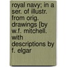 Royal Navy; In A Ser. Of Illustr. From Orig. Drawings [By W.F. Mitchell. With Descriptions By F. Elgar door Francis Elgar