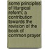 Some Principles Of Liturgical Reform; A Contribution Towards The Revision Of The Book Of Common Prayer