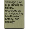 Swanage (Isle of Purbeck) Its History, Resources as an Invigorating Health Resort, Botany, and Geology door John Braye