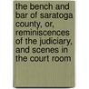 The Bench And Bar Of Saratoga County, Or, Reminiscences Of The Judiciary, And Scenes In The Court Room by Enos R. Mann