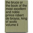 The Bruce Or The Book Of The Most Excellent And Noble Prince Robert De Broyss, King Of Scots Volume Ii