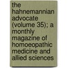 The Hahnemannian Advocate (Volume 35); A Monthly Magazine Of Homoeopathic Medicine And Allied Sciences door H.W. Pierson
