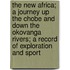 The New Africa; A Journey Up The Chobe And Down The Okovanga Rivers; A Record Of Exploration And Sport