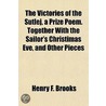 The Victories Of The Sutlej, A Prize Poem. Together With The Sailor's Christimas Eve, And Other Pieces door Henry F. Brooks