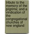 Tribute To The Memory Of The Pilgrims; And A Vindication Of The Congregational Churches Of New England