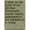 A Letter On The Purity Of Our Glorious Immanuel's Human Nature, Addressed To The Followers Of E. Irving door Jesus Christ