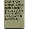 A List Of Coat Armour Used In Norfolk Before The Date Of The First Herald's Visition Of 1563 (Volume 1) door Walter Rye