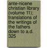 Ante-Nicene Christian Library (Volume 11); Translations Of The Writings Of The Fathers Down To A.D. 325 door Rev Alexander Roberts