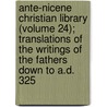 Ante-Nicene Christian Library (Volume 24); Translations Of The Writings Of The Fathers Down To A.D. 325 door Rev Alexander Roberts