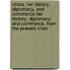 China, Her History, Diplomacy, And Commerce Her History, Diplomacy And Commerce, From The Present Chair