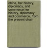 China, Her History, Diplomacy, And Commerce Her History, Diplomacy And Commerce, From The Present Chair door Edward Harper Parker