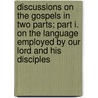 Discussions On The Gospels In Two Parts; Part I. On The Language Employed By Our Lord And His Disciples by Rev Alexander Roberts