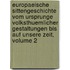 Europaeische Sittengeschichte Vom Ursprunge Volksthuemlicher Gestaltungen Bis Auf Unsere Zeit, Volume 2