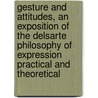 Gesture And Attitudes, An Exposition Of The Delsarte Philosophy Of Expression Practical And Theoretical door Edward Barrett Warman