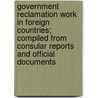 Government Reclamation Work In Foreign Countries; Compiled From Consular Reports And Official Documents door Edward McQueen Gray