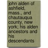 John Alden Of Ashfield, Mass., And Chautauqua County, New York; His Alden Ancestors And His Descendants door Frank Wesley Alden