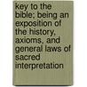 Key To The Bible; Being An Exposition Of The History, Axioms, And General Laws Of Sacred Interpretation door David Dobie