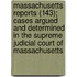 Massachusetts Reports (143); Cases Argued And Determined In The Supreme Judicial Court Of Massachusetts