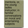 Mentoria, Or, The Young Ladies Instructor; In Familiar Conversations On Moral And Entertaining Subjects door Ann Murray