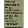 Missions Strategies Of Korean Presbyterian Missionaries In Central And Southern Philippines (Hardcover) by Jose Nam Hoo-Soo
