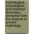Mythological, Etymological, And Historical Dictionary; Extracted From The Analysis Of Ancient Mythology