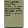 New Statistical Account Of Scotland (Volume 15); Sutherland, Caithness, Orkney, Shetland, General Index door Scotland. [App Miscellaneous.