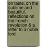 On Taste, On The Sublime And Beautiful, Reflections On The French Revolution & A Letter To A Noble Lord door Edmund Burke