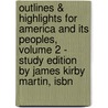 Outlines & Highlights For America And Its Peoples, Volume 2 - Study Edition By James Kirby Martin, Isbn by Cram101 Textbook Reviews