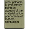 Proof Palpable Of Immortality; Being An Account Of The Materialization Phenomena Of Modern Spiritualism by Epes Sargent