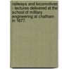 Railways And Locomotives - Lectures Delivered At The School Of Military Engineering At Chatham In 1877. door John Wolfe Barry