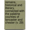 Remains, Historical And Literary, Connected With The Palatine Counties Of Lancaster And Chester (V. 29) door Manchester Chetham Society