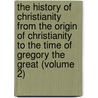 The History Of Christianity From The Origin Of Christianity To The Time Of Gregory The Great (Volume 2) door Andrew Stephenson