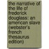 The Narrative Of The Life Of Frederick Douglass: An American Slave (Webster's French Thesaurus Edition)