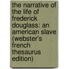 The Narrative Of The Life Of Frederick Douglass: An American Slave (Webster's French Thesaurus Edition) door Reference Icon Reference