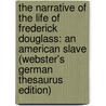 The Narrative Of The Life Of Frederick Douglass: An American Slave (Webster's German Thesaurus Edition) door Reference Icon Reference