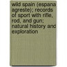 Wild Spain (Espana Agreste); Records Of Sport With Rifle, Rod, And Gun; Natural History And Exploration door Abel Chapman