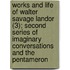Works And Life Of Walter Savage Landor (3); Second Series Of Imaginary Conversations And The Pentameron
