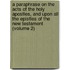 A Paraphrase On The Acts Of The Holy Apostles, And Upon All The Epistles Of The New Testament (Volume 2)